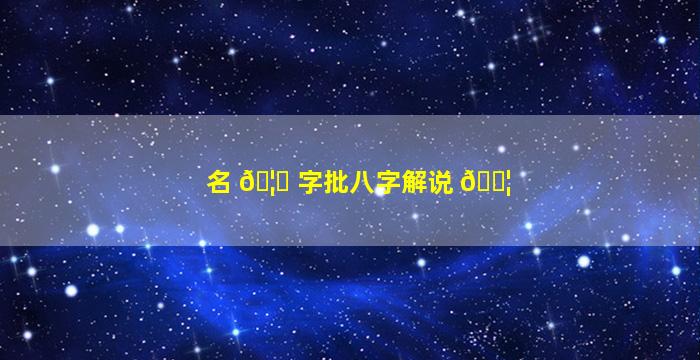 名 🦊 字批八字解说 🐦